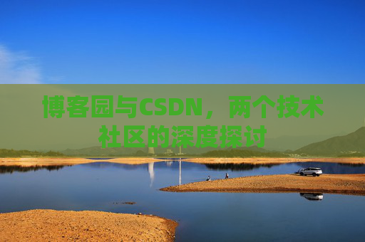 博客园与CSDN，两个技术社区的深度探讨